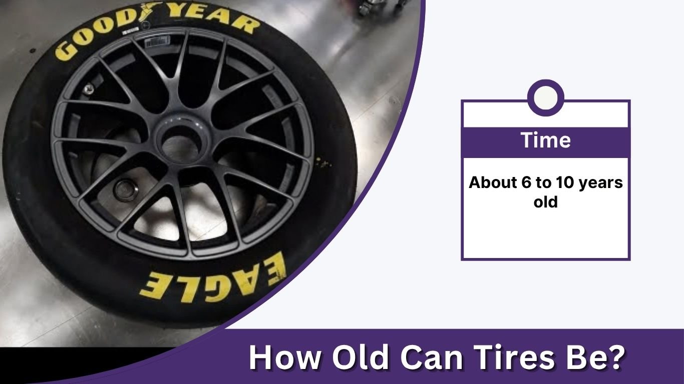 How Old Can Tires Be? Safety and Replacement